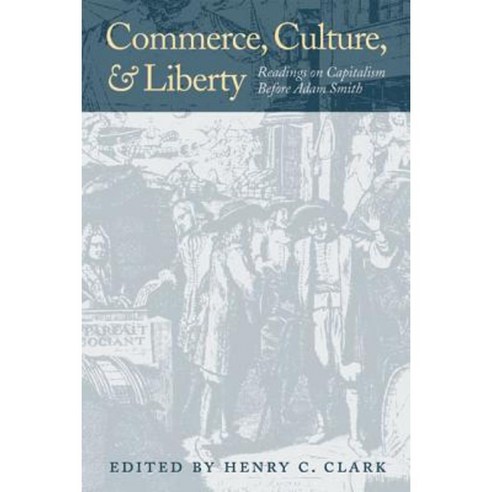 Commerce Culture and Liberty: Readings on Capitalism Before Adam Smith Hardcover, Liberty Fund