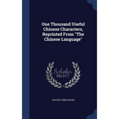 One Thousand Useful Chinese Characters Reprinted from the Chinese Language Hardcover, Sagwan Press