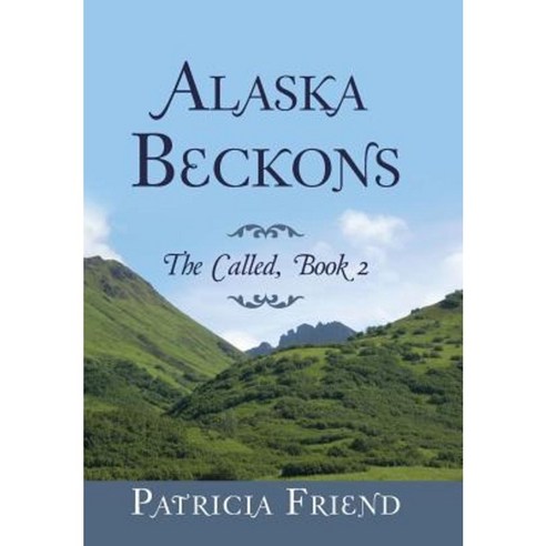 Alaska Beckons: The Called Book 2 Hardcover, WestBow Press