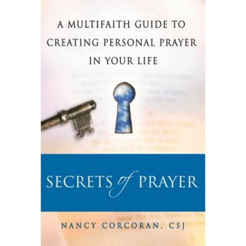 Secrets of Prayer: A Multifaith Guide Tp Creating Personal Prayer in Your Life Paperback, Skylight Paths Publishing