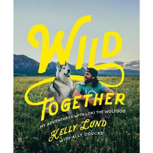Wild Together: My Adventures with Loki the Wolfdog Hardcover, Pegasus Books