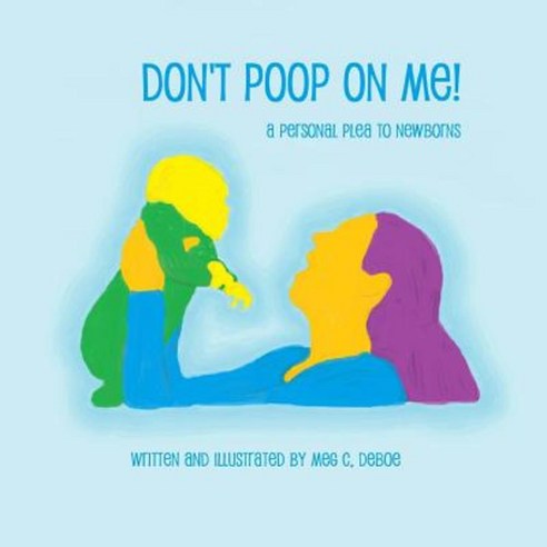 Don''t Poop on Me! a Personal Plea to Newborns Paperback, Createspace Independent Publishing Platform