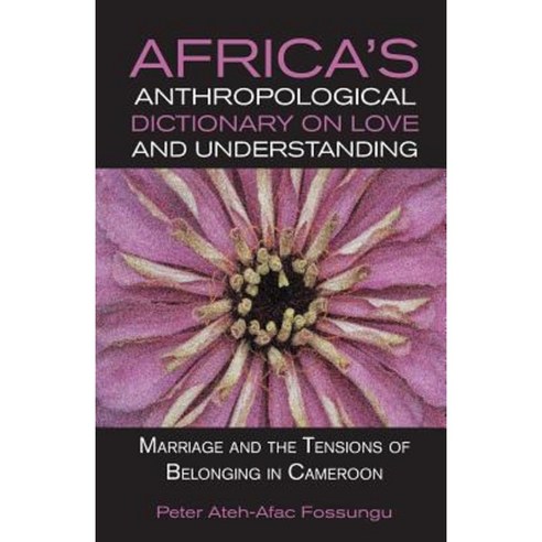 Africa''s Anthropological Dictionary on Love and Understanding. Marriage and the Tensions of Belonging in Cameroon Paperback, Langaa RPCID