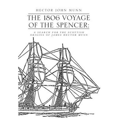 The 1806 Voyage of the Spencer: A Search for the Scottish Origins of James Hector Munn Hardcover, Xlibris Corporation