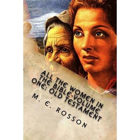 All the Women in the Bible-Volume One: Old Testament: Bible References to Every Significant Women in the Old Testament Paperback, Createspace
