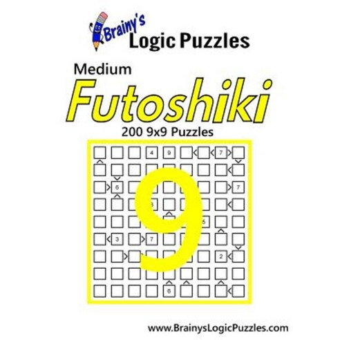 Brainy''s Logic Puzzles Medium Futoshiki #9: 200 9x9 Puzzles Paperback, Createspace Independent Publishing Platform