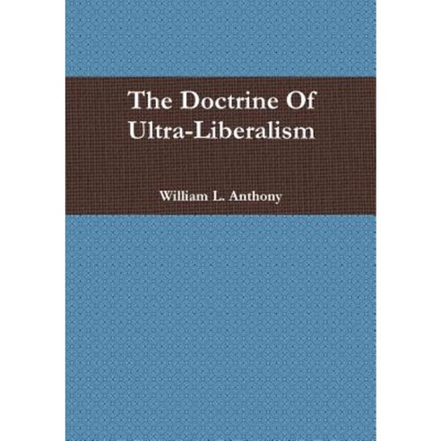 The Doctrine of Ultra-Liberalism Paperback, Lulu.com