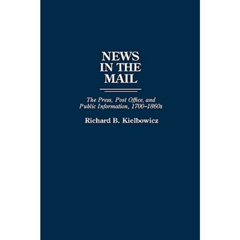 News in the Mail: The Press Post Office and Public Information 1700-1860s Hardcover, Praeger