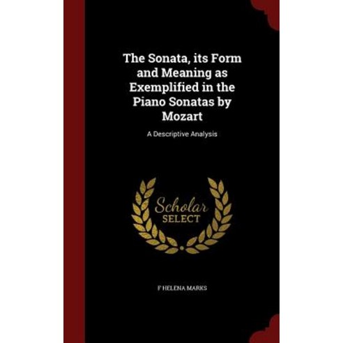 The Sonata Its Form and Meaning as Exemplified in the Piano Sonatas by Mozart: A Descriptive Analysis Hardcover, Andesite Press
