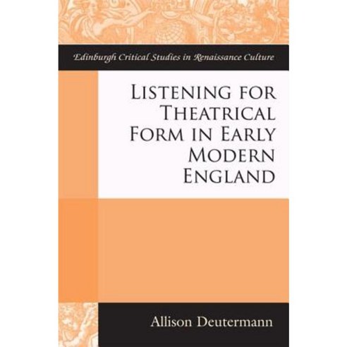Listening for Theatrical Form in Early Modern England Hardcover, Edinburgh University Press