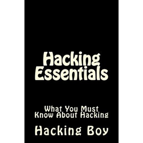 Hacking: Hacking Essentials What You Must Know about Hacking Paperback, Createspace Independent Publishing Platform