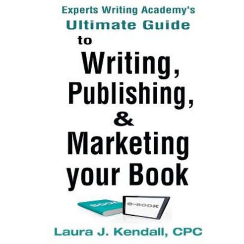 Experts Writng Academy''s Ultimate Guide: To Writing Publishing & Marketing Your Book Paperback, Publishing Division of LJ Kendall Coaching &