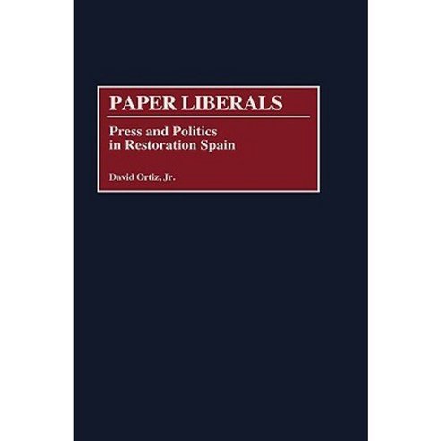 Paper Liberals: Press and Politics in Restoration Spain Hardcover, Greenwood Press