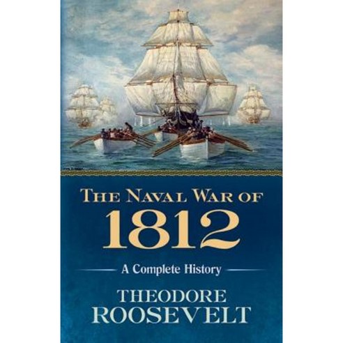 The Naval War of 1812: A Complete History Paperback, Dover Publications