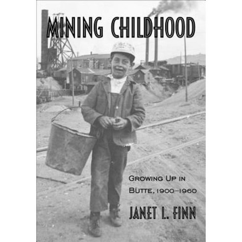 Mining Childhood: Growing Up in Butte 1900-1960 Paperback, Montana Historical Society Press