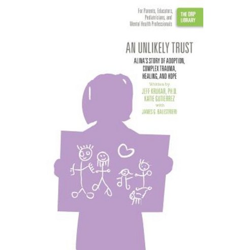 An Unlikely Trust: Alina''s Story of Adoption Complex Trauma Healing and Hope (the Orp Library) Paperback, Writers of the Round Table Press