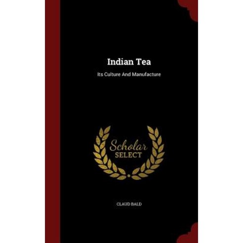 Indian Tea: Its Culture and Manufacture Hardcover, Andesite Press