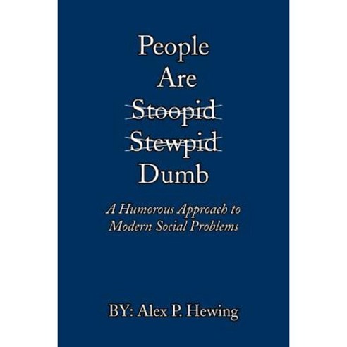 People Are Dumb: A Humorous Approach to Modern Social Problems Paperback, iUniverse