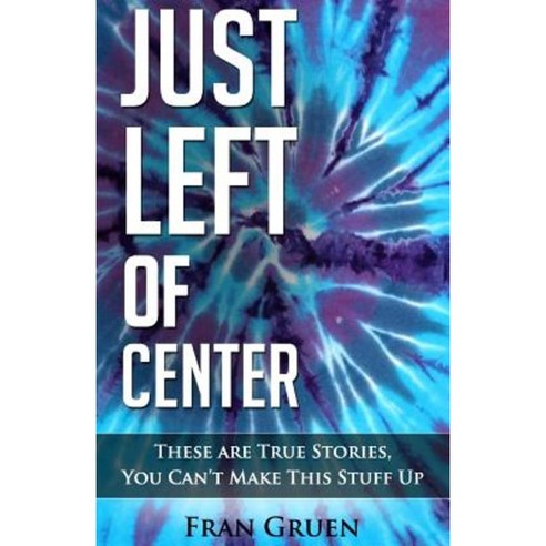 Just Left of Center: These Are True Stories You Can''t Make This Stuff Up Paperback, M&b Global Solutions