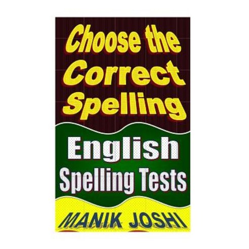 Choose the Correct Spelling: English Spelling Tests Paperback, Createspace Independent Publishing Platform