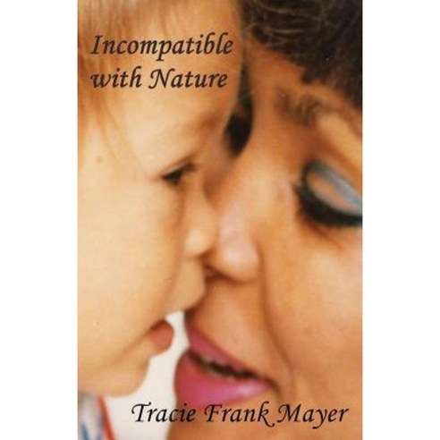Incompatible with Nature: A Mother''s Story Paperback, Createspace Independent Publishing Platform