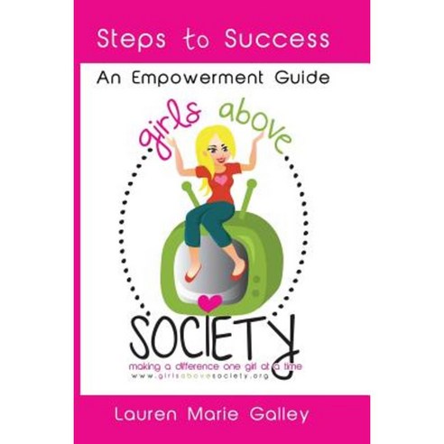 Girls Above Society - Steps to Success: An Empowerment Guide: A Teen Girl''s Guide to Confidence Paperback