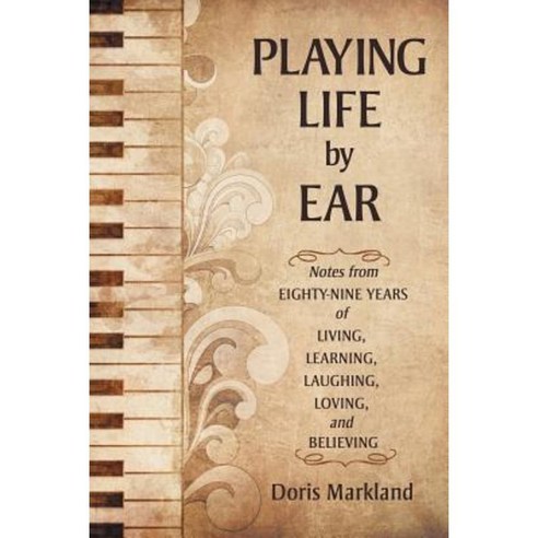 Playing Life by Ear: Notes from Eighty-Nine Years of Living Learning Laughing Loving and Believing Paperback, iUniverse