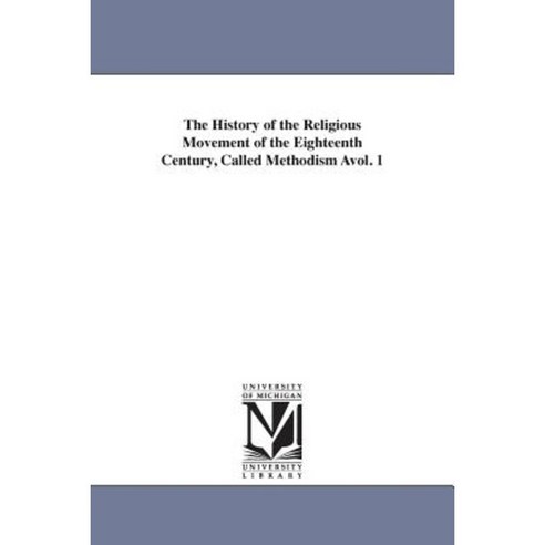 The History of the Religious Movement of the Eighteenth Century Called Methodism Avol. 1 Paperback, University of Michigan Library