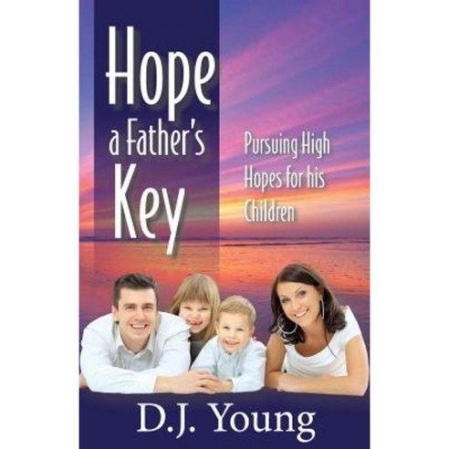 Hope: A Father''s Key: Pursuing High Hopes for His Children Paperback, Createspace Independent Publishing Platform