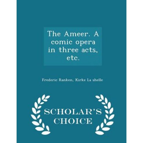 The Ameer. a Comic Opera in Three Acts Etc. - Scholar''s Choice Edition Paperback