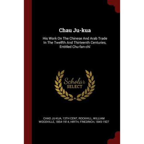 Chau Ju-Kua: His Work on the Chinese and Arab Trade in the Twelfth and Thirteenth Centuries Entitled Chu-Fan-Chi Paperback, Andesite Press