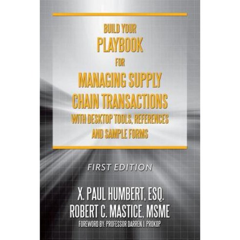 Build Your Playbook for Managing Supply Chain Transactions: With Desktop Tools References and Sample Forms Paperback, X. Paul Humbert