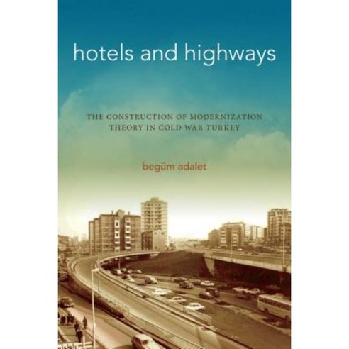 Hotels and Highways: The Construction of Modernization Theory in Cold War Turkey Hardcover, Stanford University Press