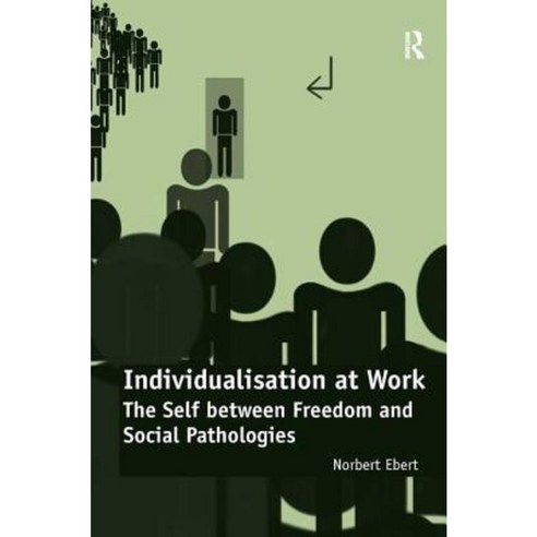 Individualisation at Work: The Self Between Freedom and Social Pathologies. Norbert Ebert Hardcover, Routledge
