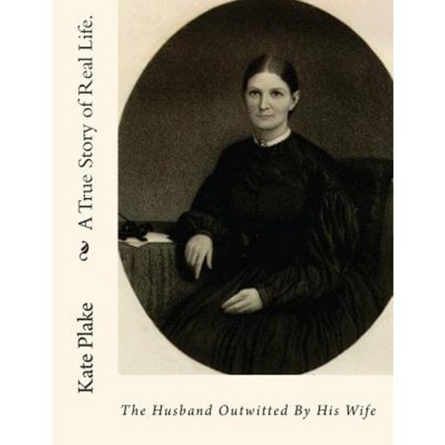 A True Story of Real Life.: The Husband Outwitted by His Wife Paperback, Createspace Independent Publishing Platform