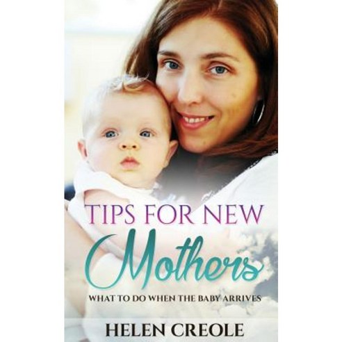 Tips for New Mothers Paperback, Createspace Independent Publishing Platform
