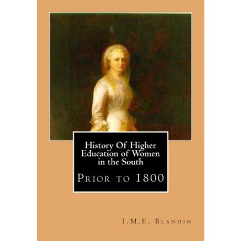 History of Higher Education of Women in the South: Prior to 1800 Paperback, Createspace Independent Publishing Platform