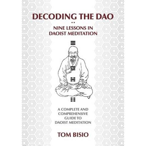 Decoding the DAO: Nine Lessons in Daoist Meditation: A Complete and Comprehensive Guide to Daoist Meditation Paperback, Outskirts Press