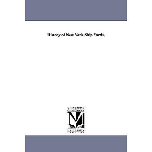History of New York Ship Yards Paperback, University of Michigan Library