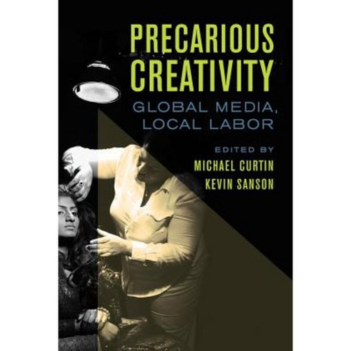 Precarious Creativity: Global Media Local Labor Paperback, University of California Press