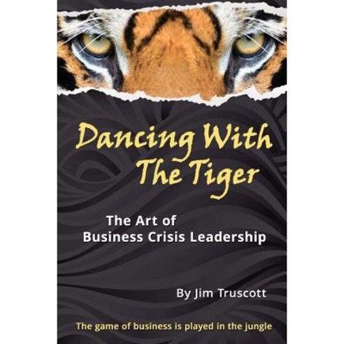 Dancing with the Tiger: The Art of Business Crisis Leadership Paperback, Missionmode