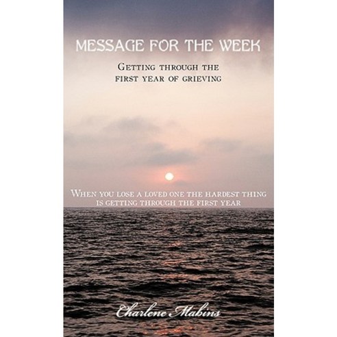 Message for the Week: Getting Through the First Year of Grieving Paperback, Authorhouse