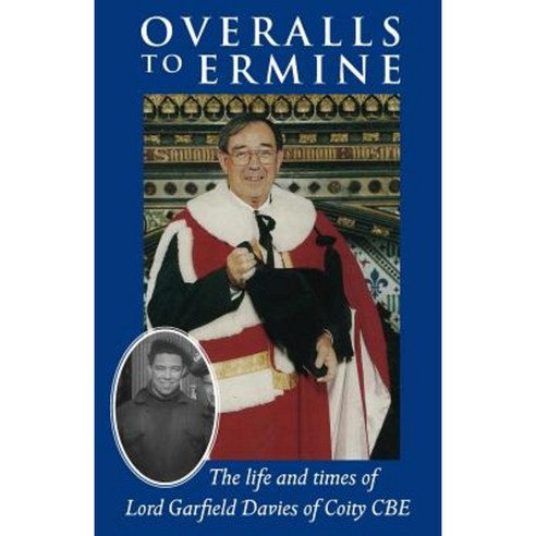 Overalls to Ermine: The Life and Times of Lord Garfield Davies of Coity CBE Paperback, New Generation Publishing