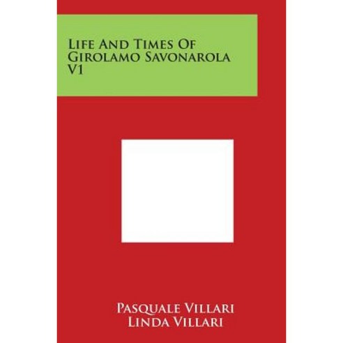Life and Times of Girolamo Savonarola V1 Paperback, Literary Licensing, LLC