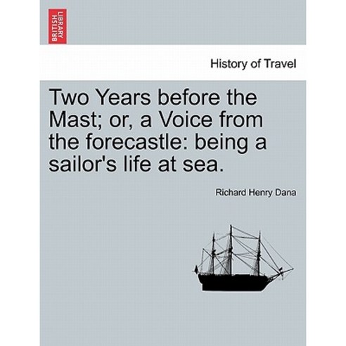 Two Years Before the Mast; Or a Voice from the Forecastle: Being a Sailor''s Life at Sea. Paperback, British Library, Historical Print Editions