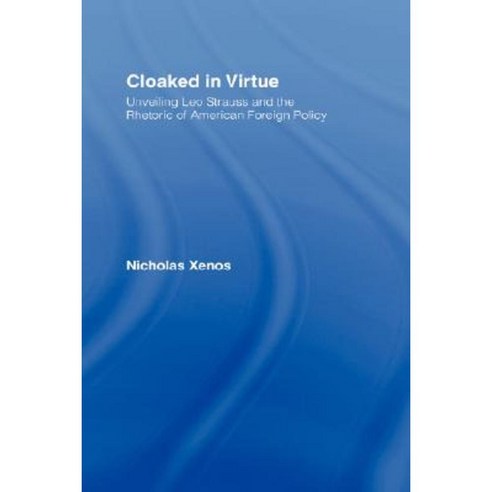 Cloaked in Virtue: Unveiling Leo Strauss and the Rhetoric of American Foreign Policy Hardcover, Routledge