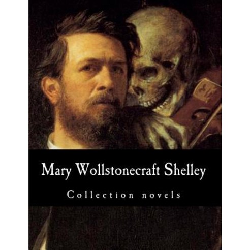 Mary Wollstonecraft Shelley Collection Novels Paperback, Createspace Independent Publishing Platform
