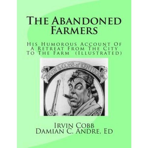 The Abandoned Farmers: His Humorous Account of a Retreat from the City to the Farm (Illustrated) Paperback, Createspace