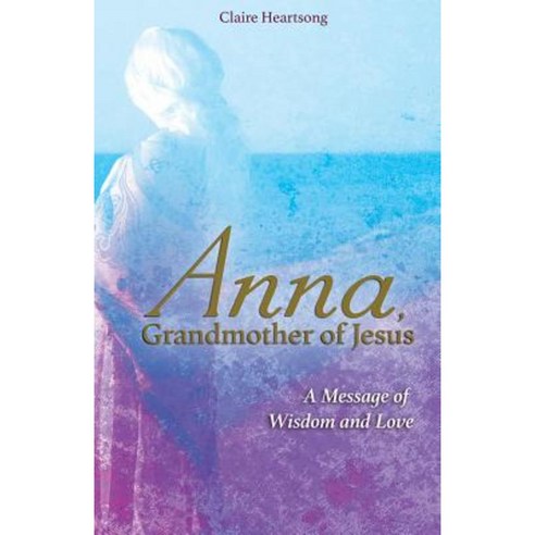 Anna Grandmother of Jesus: A Message of Wisdom and Love Paperback, Hay House UK Ltd