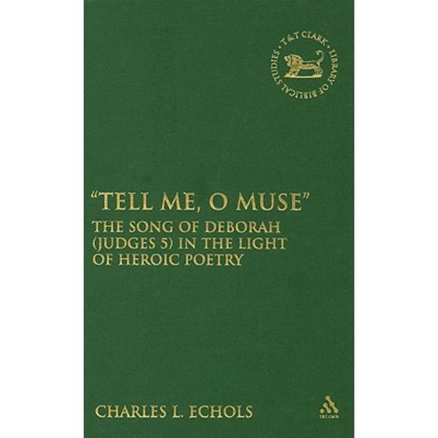Tell Me O Muse: The Song of Deborah (Judges 5) in the Light of Heroic Poetry Hardcover, Continuum